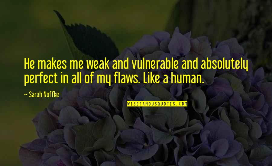 Human Love Quotes By Sarah Noffke: He makes me weak and vulnerable and absolutely