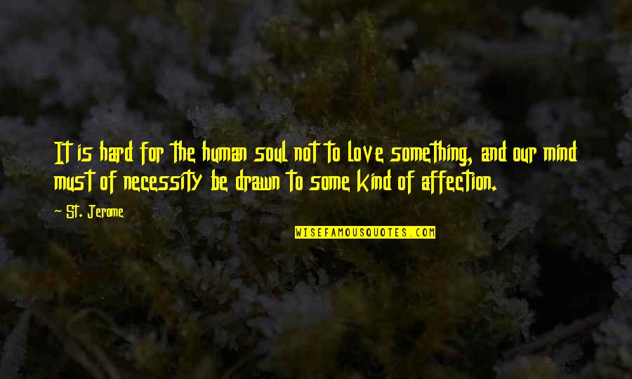 Human Love Quotes By St. Jerome: It is hard for the human soul not