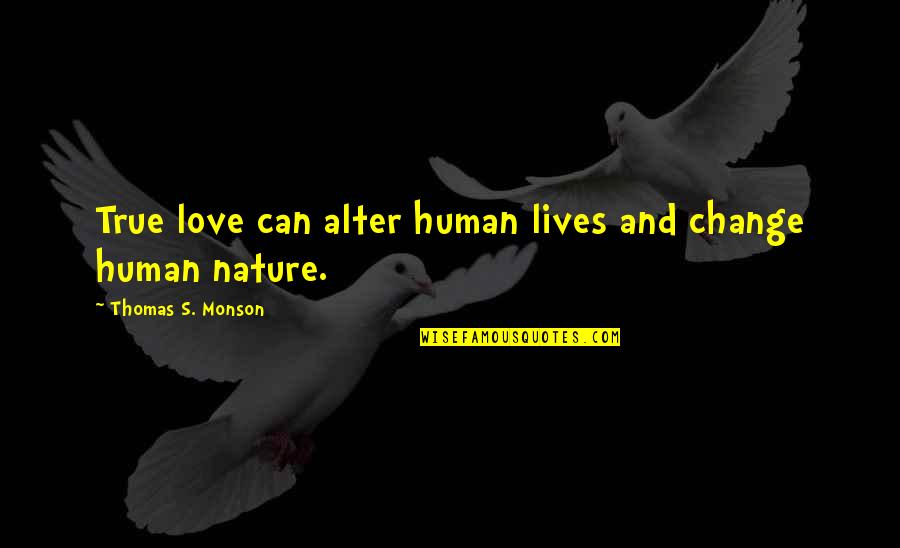 Human Love Quotes By Thomas S. Monson: True love can alter human lives and change