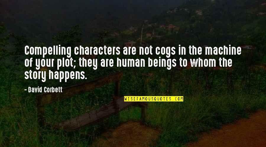 Human Machine Quotes By David Corbett: Compelling characters are not cogs in the machine Human Machine Quotes By David Corbett: Compelling characters are not cogs in the machine