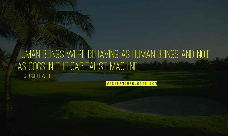 Human Machine Quotes By George Orwell: Human beings were behaving as human beings and Human Machine Quotes By George Orwell: Human beings were behaving as human beings and