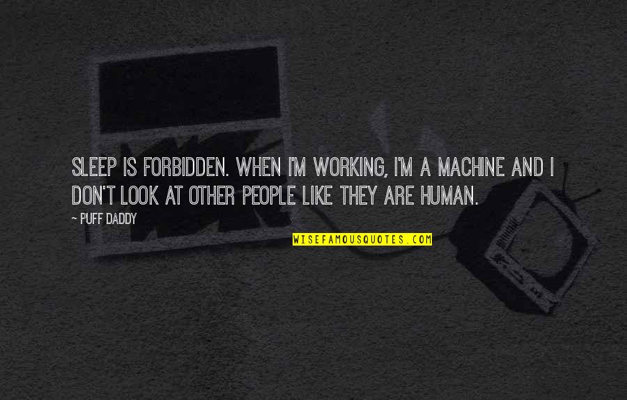 Human Machine Quotes By Puff Daddy: Sleep is forbidden. When I'm working, I'm a Human Machine Quotes By Puff Daddy: Sleep is forbidden. When I'm working, I'm a