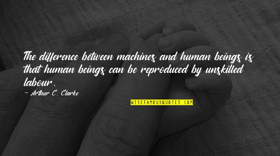 Human Machines Quotes By Arthur C. Clarke: The difference between machines and human beings is