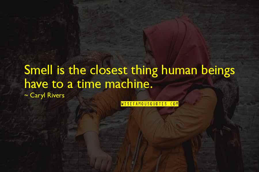 Human Machines Quotes By Caryl Rivers: Smell is the closest thing human beings have