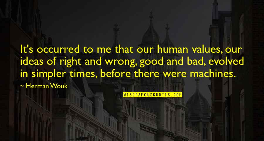Human Machines Quotes By Herman Wouk: It's occurred to me that our human values,