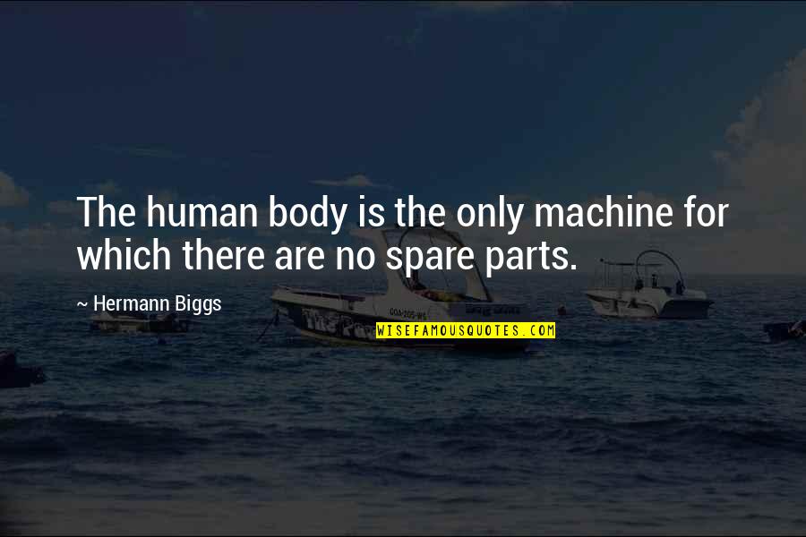 Human Machines Quotes By Hermann Biggs: The human body is the only machine for