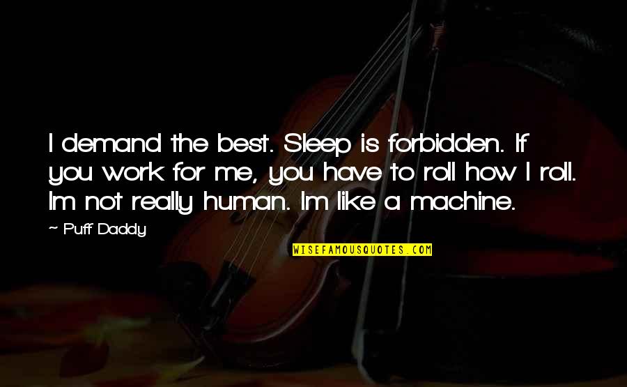 Human Machines Quotes By Puff Daddy: I demand the best. Sleep is forbidden. If