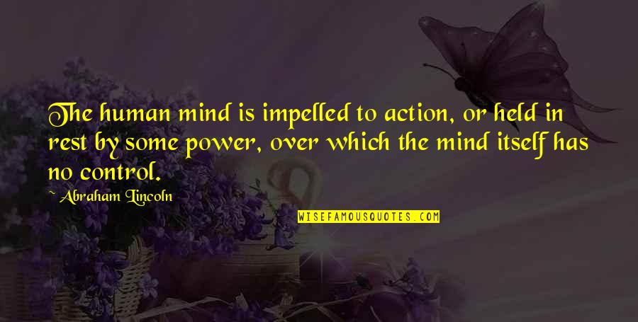 Human Mind Power Quotes By Abraham Lincoln: The human mind is impelled to action, or