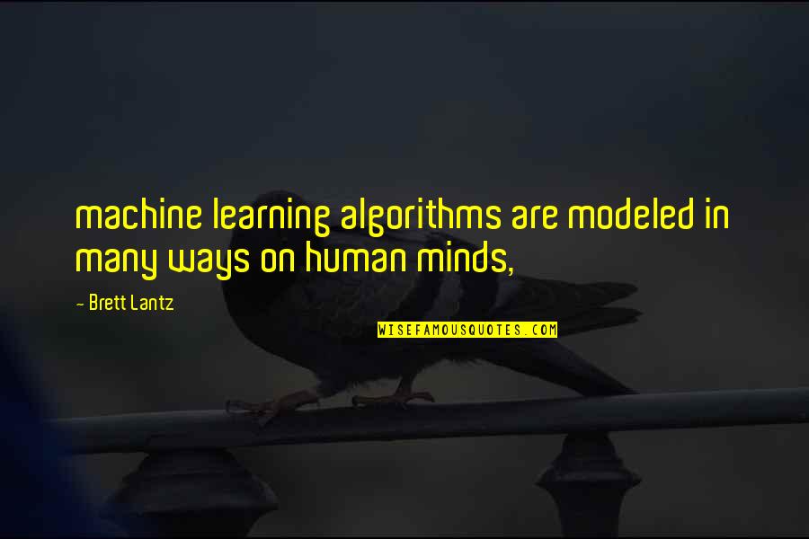 Human Minds Quotes By Brett Lantz: machine learning algorithms are modeled in many ways