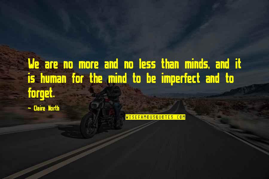 Human Minds Quotes By Claire North: We are no more and no less than