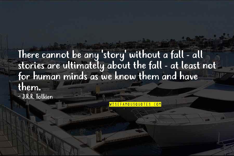 Human Minds Quotes By J.R.R. Tolkien: There cannot be any 'story' without a fall