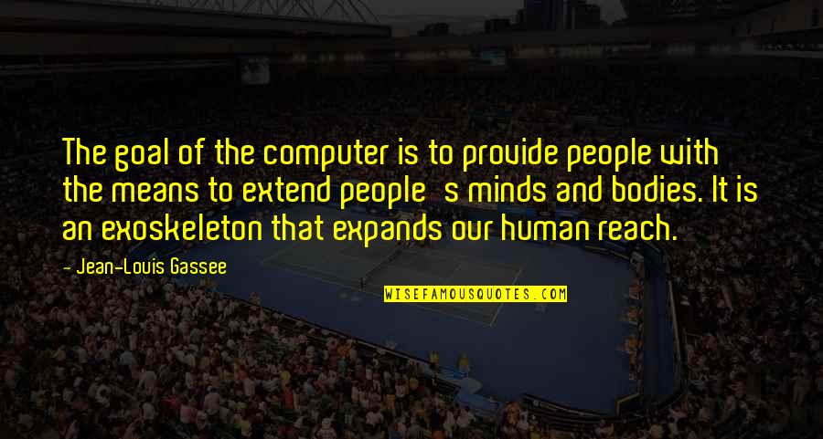 Human Minds Quotes By Jean-Louis Gassee: The goal of the computer is to provide