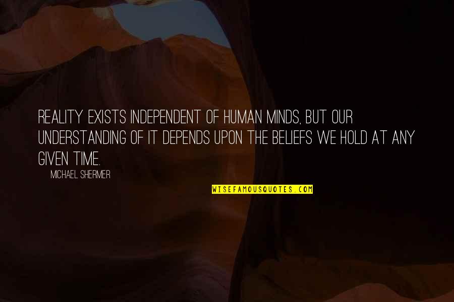 Human Minds Quotes By Michael Shermer: Reality exists independent of human minds, but our