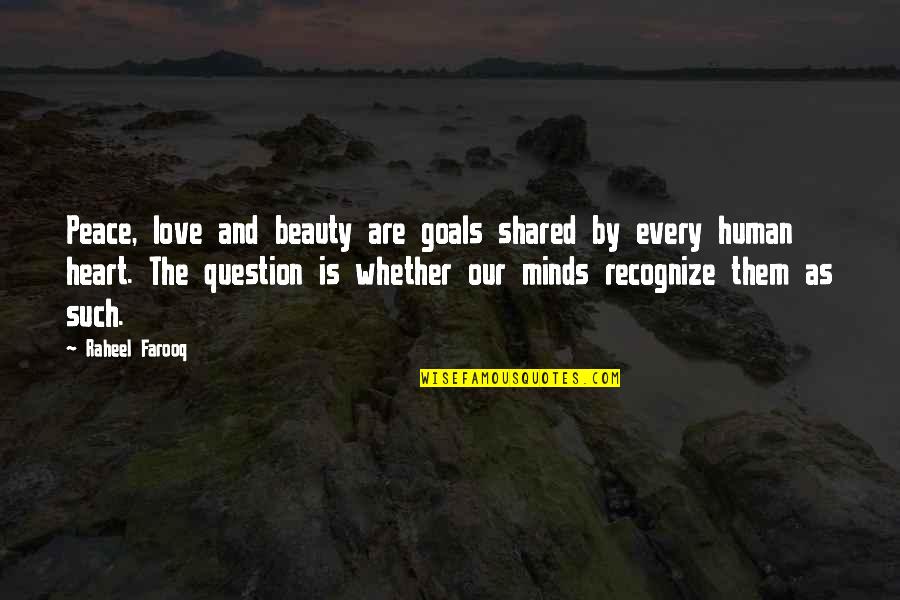 Human Minds Quotes By Raheel Farooq: Peace, love and beauty are goals shared by