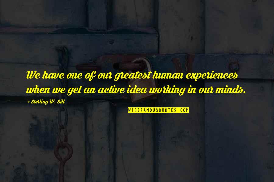 Human Minds Quotes By Sterling W. Sill: We have one of our greatest human experiences