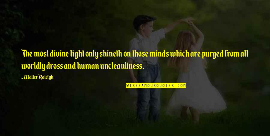 Human Minds Quotes By Walter Raleigh: The most divine light only shineth on those
