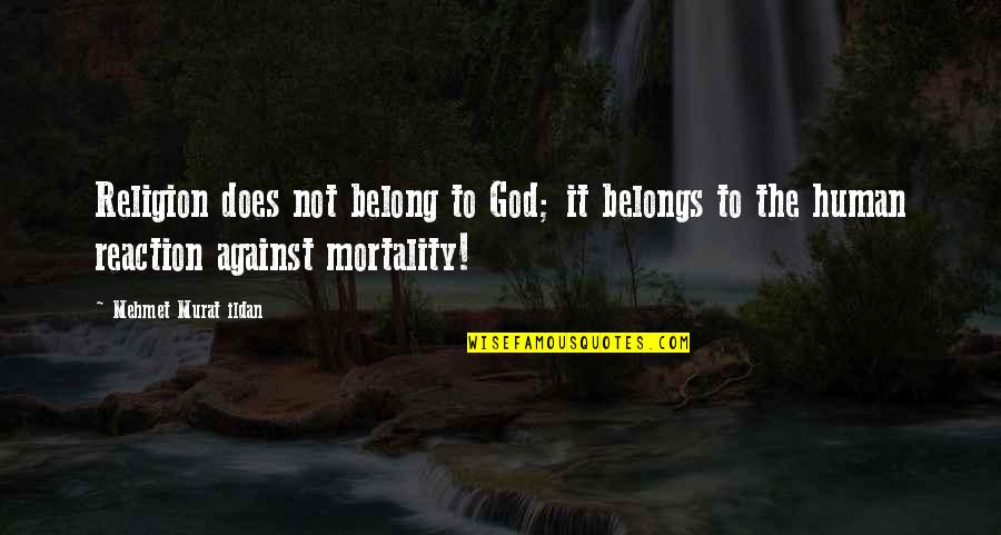 Human Mortality Quotes By Mehmet Murat Ildan: Religion does not belong to God; it belongs