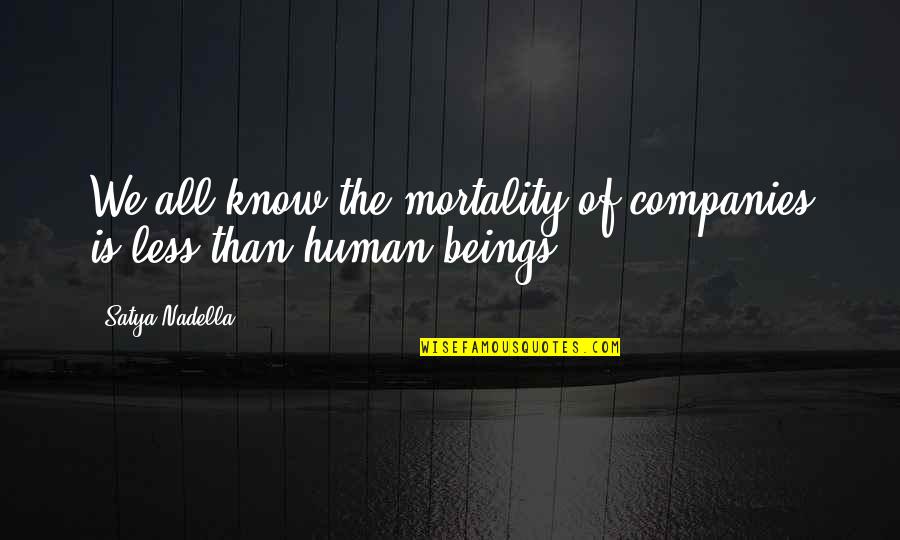 Human Mortality Quotes By Satya Nadella: We all know the mortality of companies is