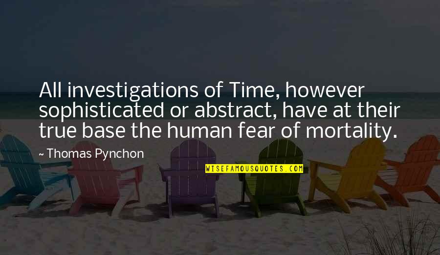 Human Mortality Quotes By Thomas Pynchon: All investigations of Time, however sophisticated or abstract,