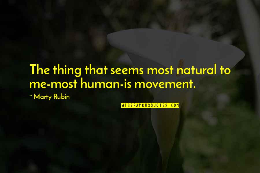Human Movement Quotes By Marty Rubin: The thing that seems most natural to me-most