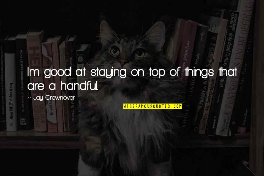 Human Mutation Quotes By Jay Crownover: I'm good at staying on top of things Human Mutation Quotes By Jay Crownover: I'm good at staying on top of things