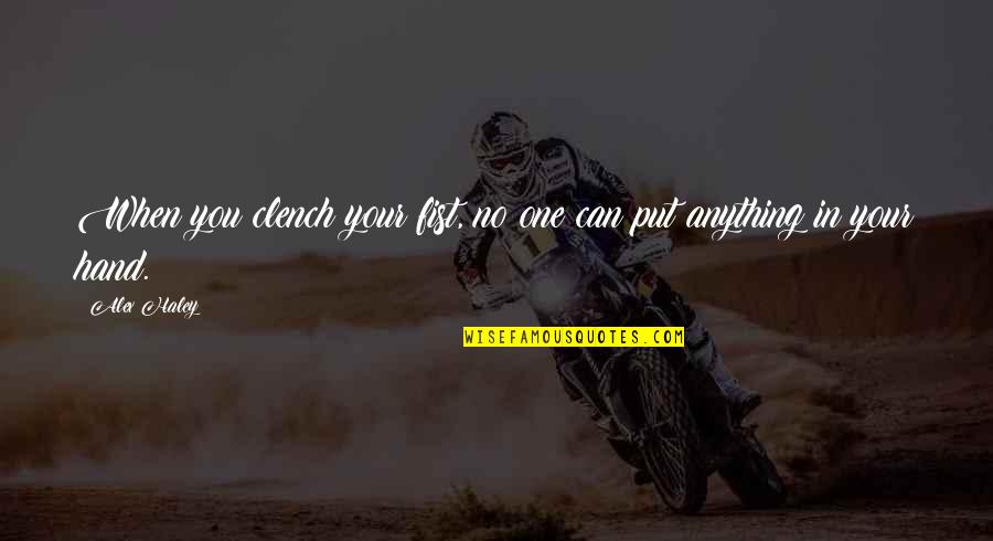 Human Nature Connection Quotes By Alex Haley: When you clench your fist, no one can