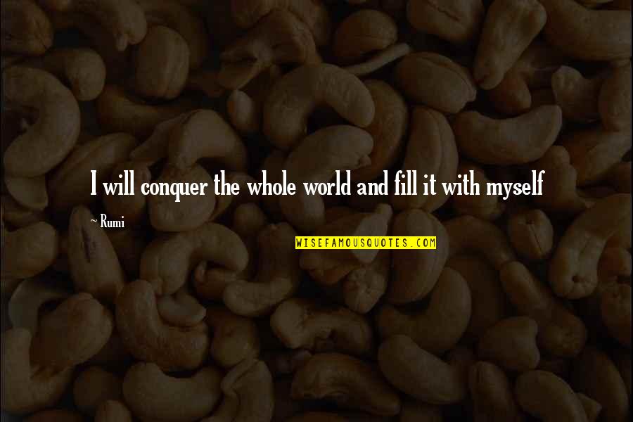 Human Nature Connection Quotes By Rumi: I will conquer the whole world and fill