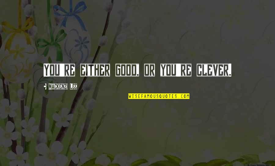 Human Nature Good And Evil Quotes By Mackenzi Lee: You're either good, or you're clever.