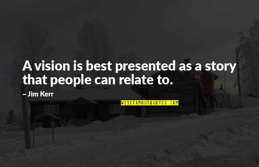 Human Nature In Macbeth Quotes By Jim Kerr: A vision is best presented as a story