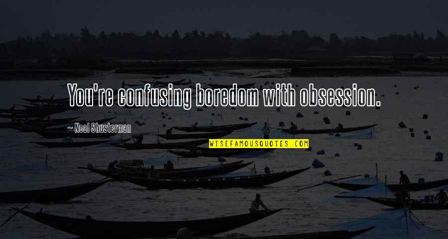 Human Nature In Macbeth Quotes By Neal Shusterman: You're confusing boredom with obsession.