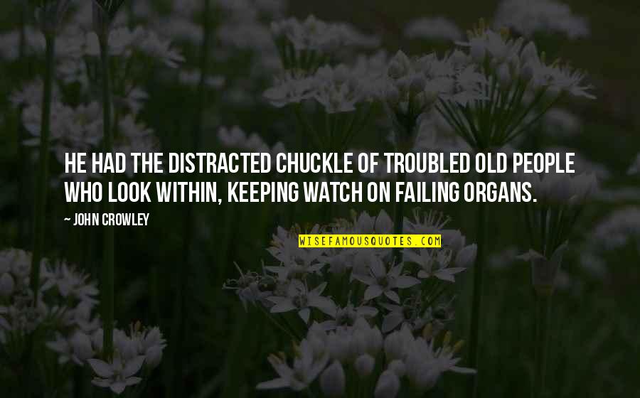 Human Nature In The Scarlet Letter Quotes By John Crowley: He had the distracted chuckle of troubled old