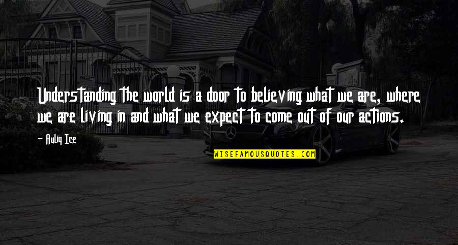 Human Nature Life Quotes By Auliq Ice: Understanding the world is a door to believing