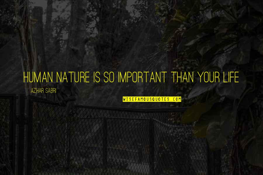 Human Nature Life Quotes By Azhar Sabri: Human nature is so important than your life