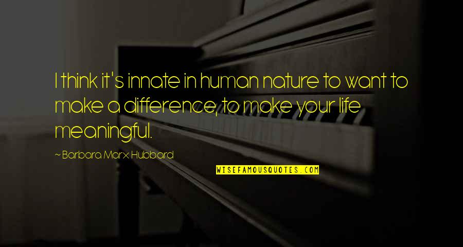 Human Nature Life Quotes By Barbara Marx Hubbard: I think it's innate in human nature to