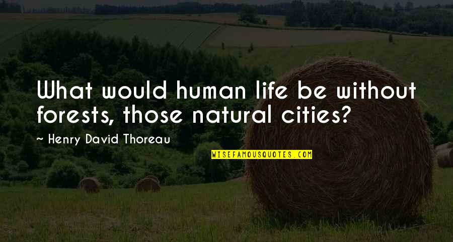 Human Nature Life Quotes By Henry David Thoreau: What would human life be without forests, those