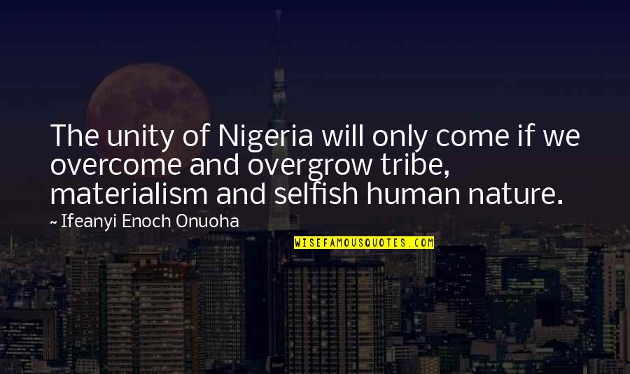 Human Nature Life Quotes By Ifeanyi Enoch Onuoha: The unity of Nigeria will only come if