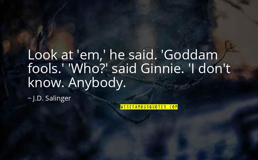 Human Nature Life Quotes By J.D. Salinger: Look at 'em,' he said. 'Goddam fools.' 'Who?'