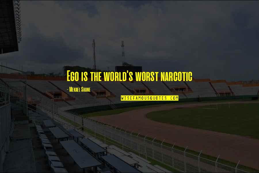 Human Nature Life Quotes By Mekael Shane: Ego is the world's worst narcotic