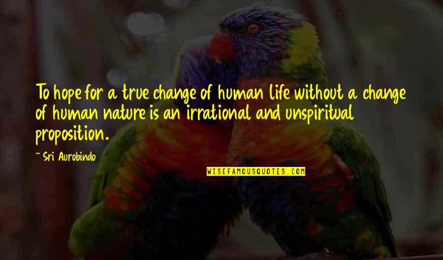 Human Nature Life Quotes By Sri Aurobindo: To hope for a true change of human