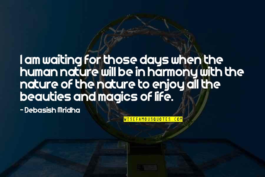 Human Nature Philosophy Quotes By Debasish Mridha: I am waiting for those days when the