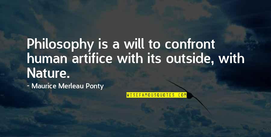 Human Nature Philosophy Quotes By Maurice Merleau Ponty: Philosophy is a will to confront human artifice