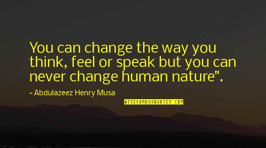 Human Nature Quotes Quotes By Abdulazeez Henry Musa: You can change the way you think, feel