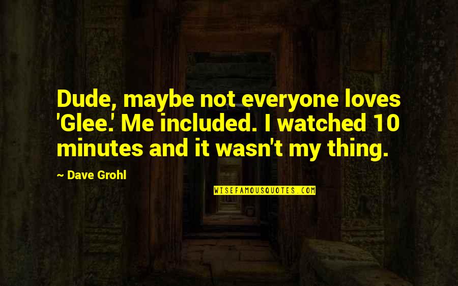 Human Natureture Quotes By Dave Grohl: Dude, maybe not everyone loves 'Glee.' Me included.