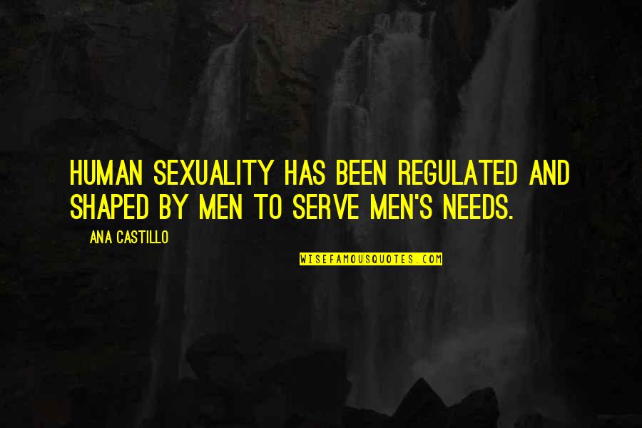 Human Needs Quotes By Ana Castillo: Human sexuality has been regulated and shaped by