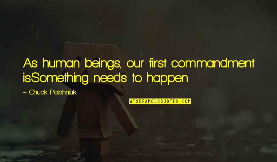 Human Needs Quotes By Chuck Palahniuk: As human beings, our first commandment is:Something needs