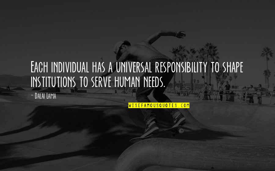Human Needs Quotes By Dalai Lama: Each individual has a universal responsibility to shape