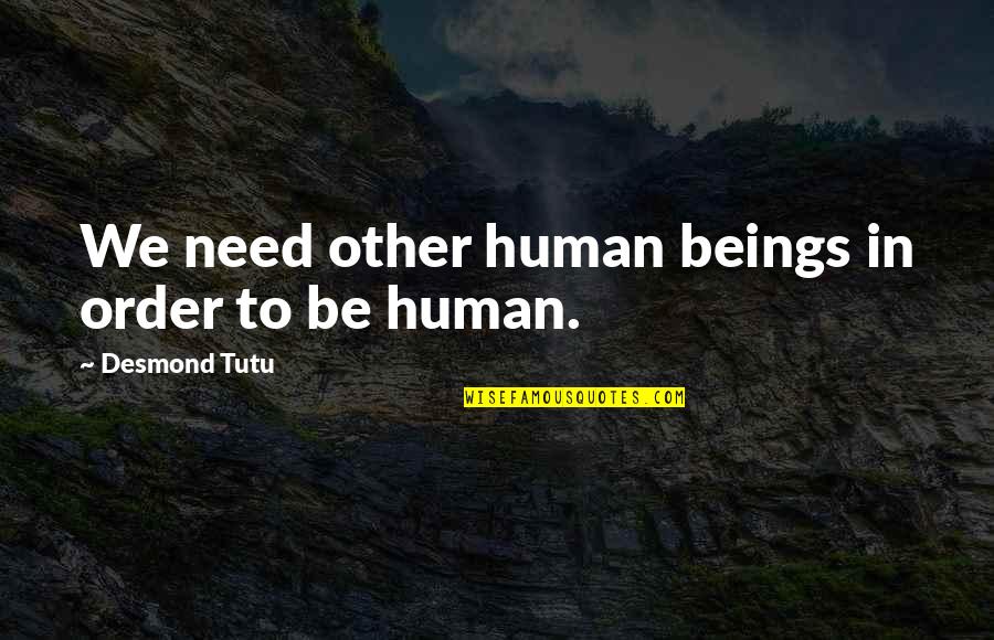 Human Needs Quotes By Desmond Tutu: We need other human beings in order to