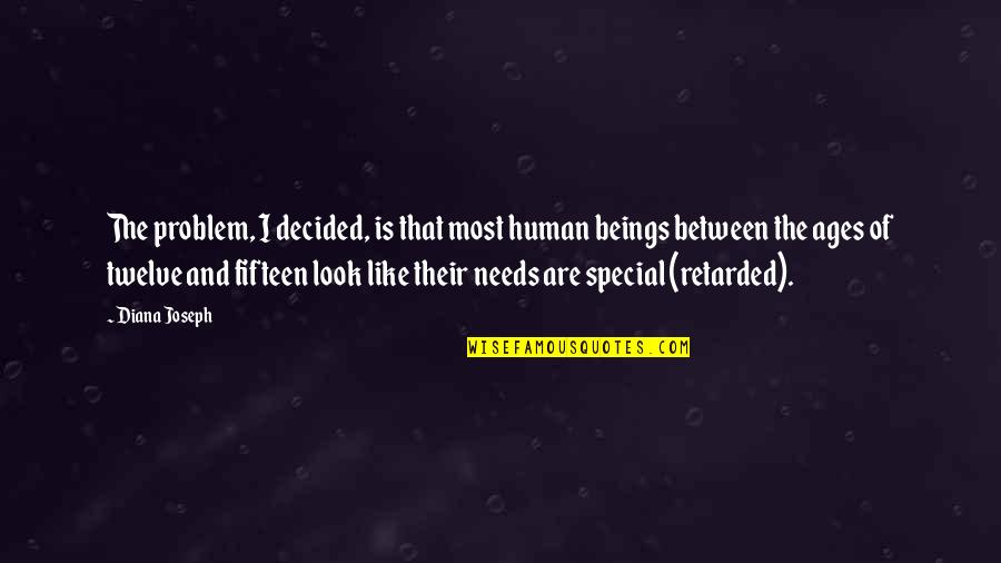 Human Needs Quotes By Diana Joseph: The problem, I decided, is that most human