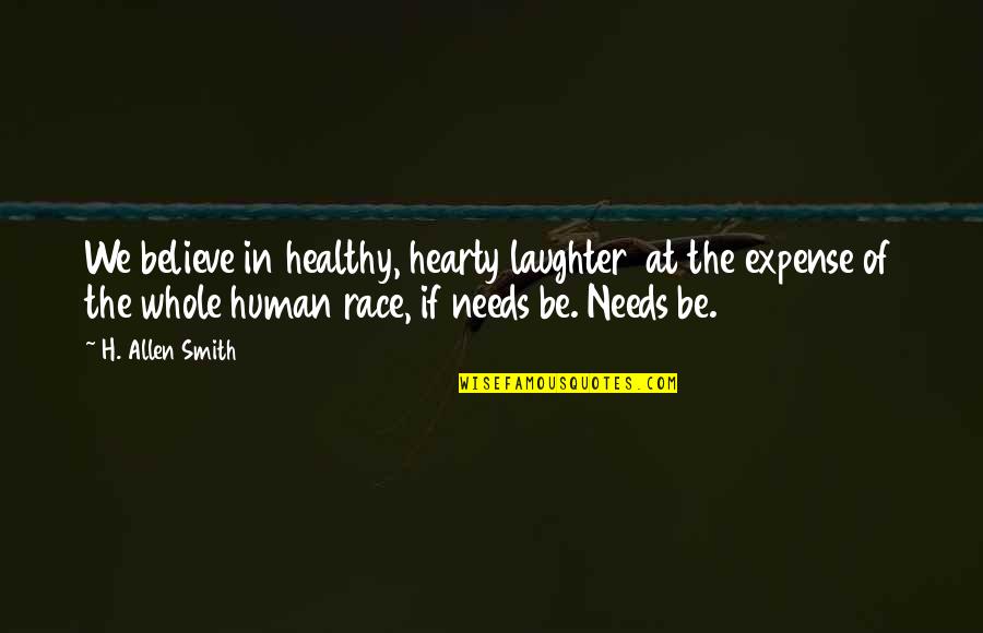 Human Needs Quotes By H. Allen Smith: We believe in healthy, hearty laughter at the
