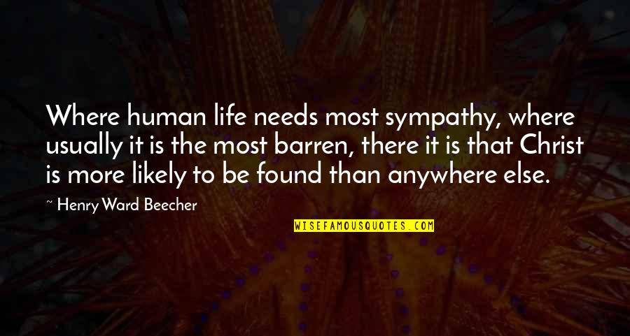 Human Needs Quotes By Henry Ward Beecher: Where human life needs most sympathy, where usually